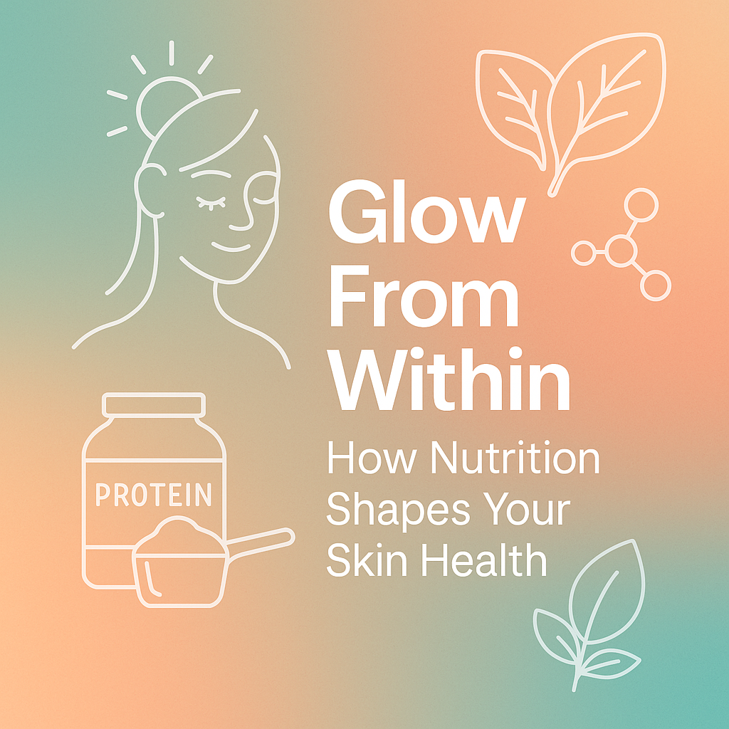 Glow From Within: How Nutrition Shapes Your Skin Health